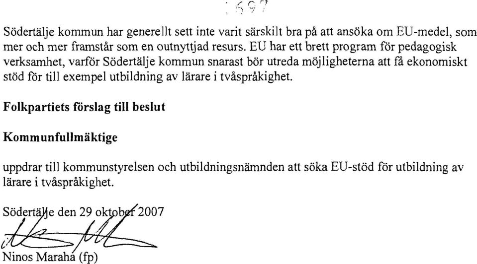 EU har ett brett program för pedagogisk verksamhet, varför Södertälje kommun snarast bör utreda möjligheterna att få ekonomiskt stöd för