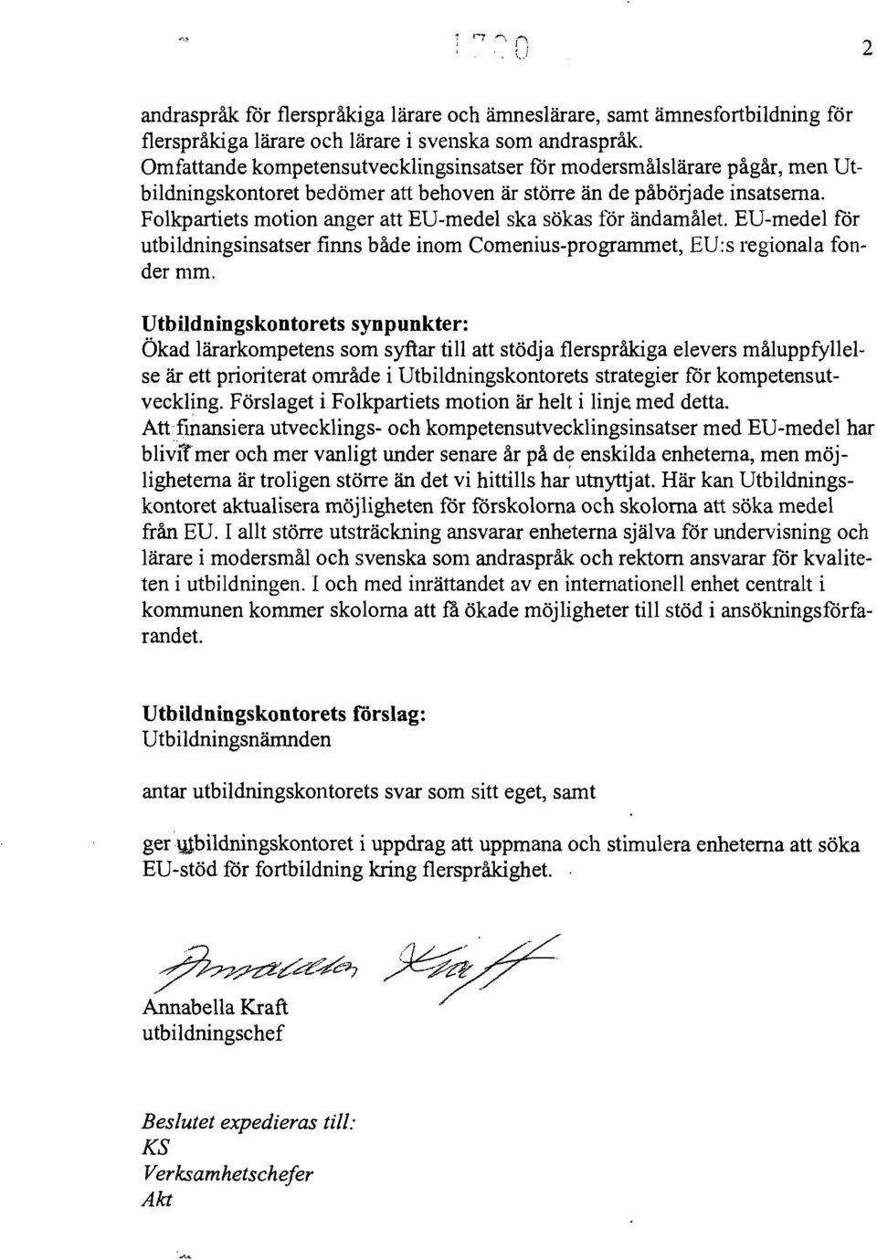 Folkpartiets motion anger att EU-medel ska sökas för ändamålet. EU-medel får utbildningsinsatser finns både inom Comenius-programmet, EU:s regionala fon der mm.