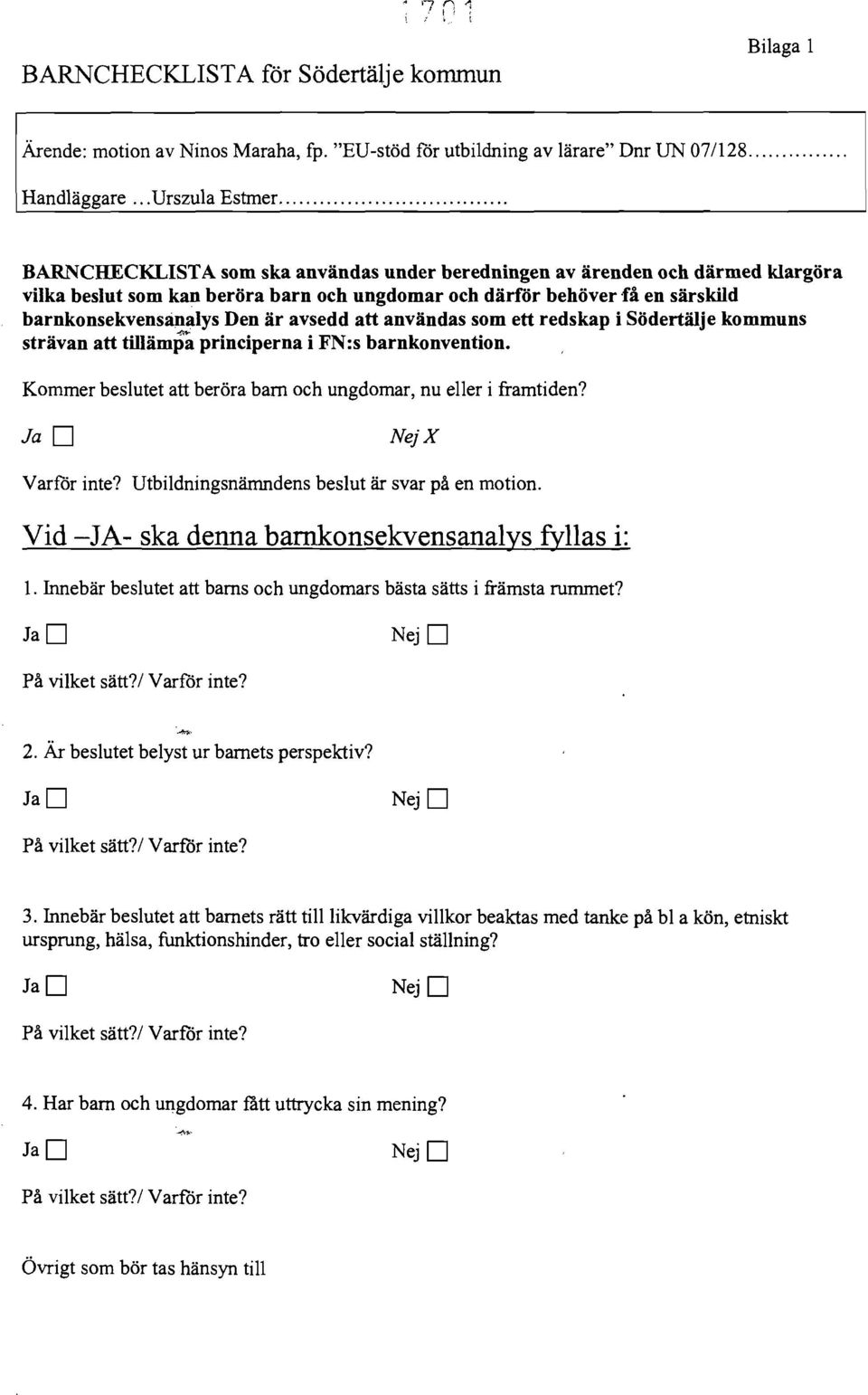 användas som ett redskap i Södertälje kommuns strävan att tillämpa principerna i FN:s barnkonvention., Kommer beslutet att beröra barn och ungdomar, nu eller i framtiden? Ja D Nej X Varför inte?