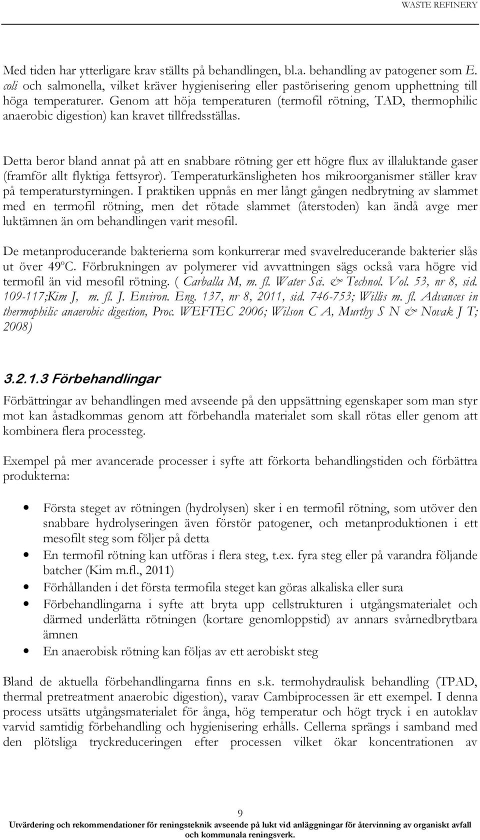 Genom att höja temperaturen (termofil rötning, TAD, thermophilic anaerobic digestion) kan kravet tillfredsställas.