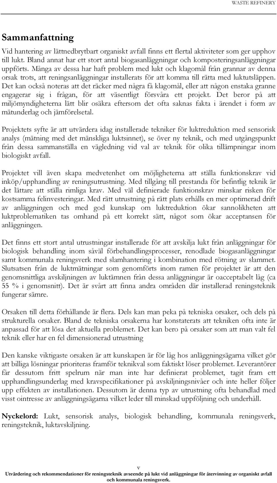 Många av dessa har haft problem med lukt och klagomål från grannar av denna orsak trots, att reningsanläggningar installerats för att komma till rätta med luktutsläppen.