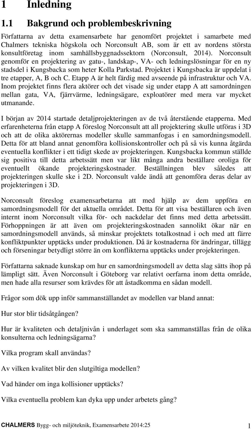 inom samhällsbyggnadssektorn (Norconsult, 2014). Norconsult genomför en projektering av gatu-, landskap-, VA- och ledningslösningar för en ny stadsdel i Kungsbacka som heter Kolla Parkstad.