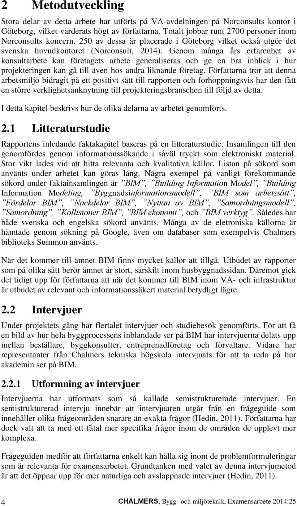 Genom många års erfarenhet av konsultarbete kan företagets arbete generaliseras och ge en bra inblick i hur projekteringen kan gå till även hos andra liknande företag.