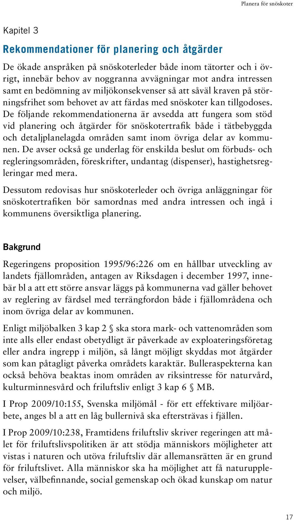 De följande rekommendationerna är avsedda att fungera som stöd vid planering och åtgärder för snöskotertrafik både i tätbebyggda och detaljplanelagda områden samt inom övriga delar av kommunen.