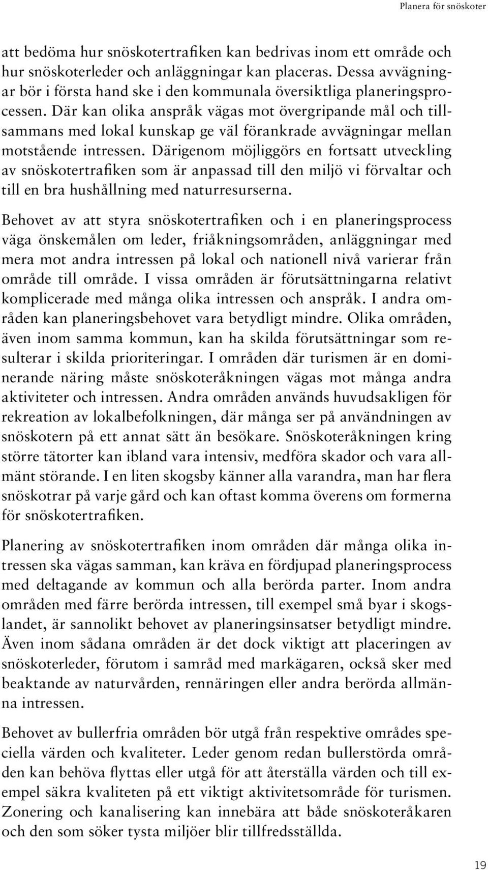 Där kan olika anspråk vägas mot övergripande mål och tillsammans med lokal kunskap ge väl förankrade avvägningar mellan motstående intressen.