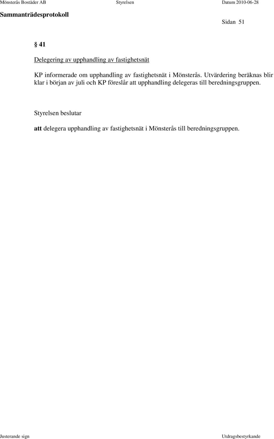 Utvärdering beräknas blir klar i början av juli och KP föreslår att upphandling