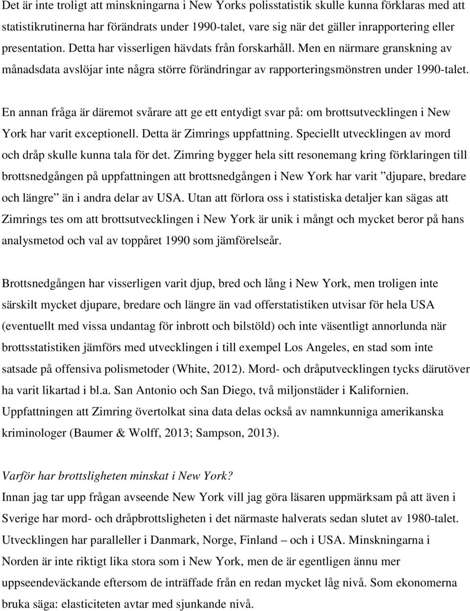 En annan fråga är däremot svårare att ge ett entydigt svar på: om brottsutvecklingen i New York har varit exceptionell. Detta är Zimrings uppfattning.