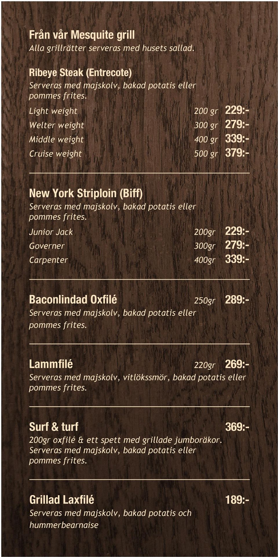 York Striploin (Biff) Junior Jack 200gr Governer 300gr Carpenter 400gr Baconlindad Oxfilé 250gr 229:279:339:289:- 220gr 269:Serveras