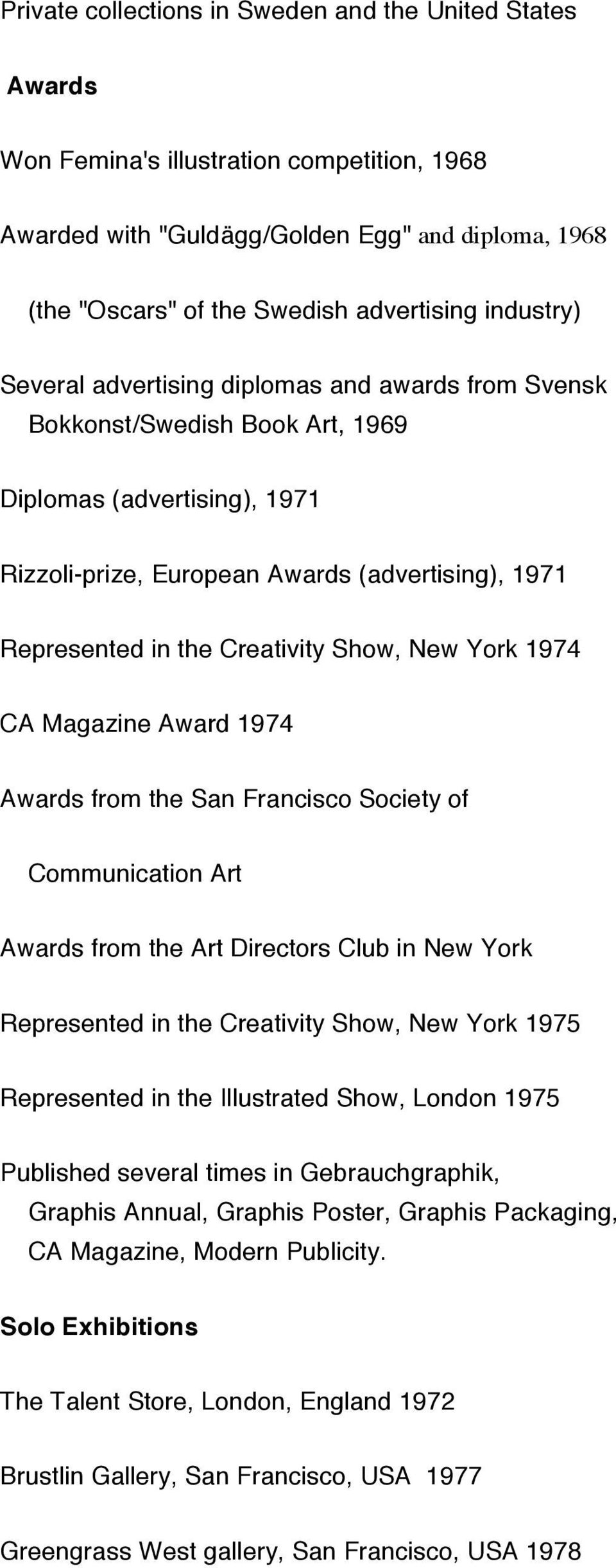 Creativity Show, New York 1974 CA Magazine Award 1974 Awards from the San Francisco Society of Communication Art Awards from the Art Directors Club in New York Represented in the Creativity Show, New