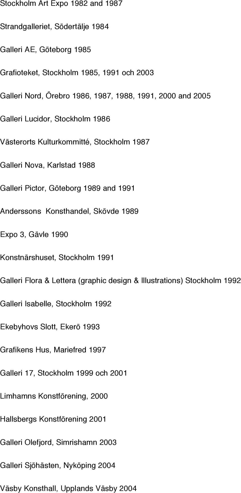 Konstnärshuset, Stockholm 1991 Galleri Flora & Lettera (graphic design & Illustrations) Stockholm 1992 Galleri Isabelle, Stockholm 1992 Ekebyhovs Slott, Ekerö 1993 Grafikens Hus, Mariefred 1997