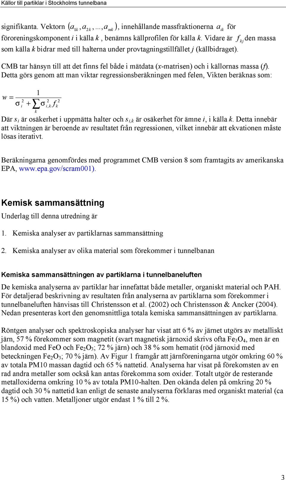 Detta görs genom att man viktar regressionsberäkningen med felen, Vikten beräknas som: 1 w = 2 2 2 σ i + σ i, k f k k Där s i är osäkerhet i uppmätta halter och s i,k är osäkerhet för ämne i, i källa