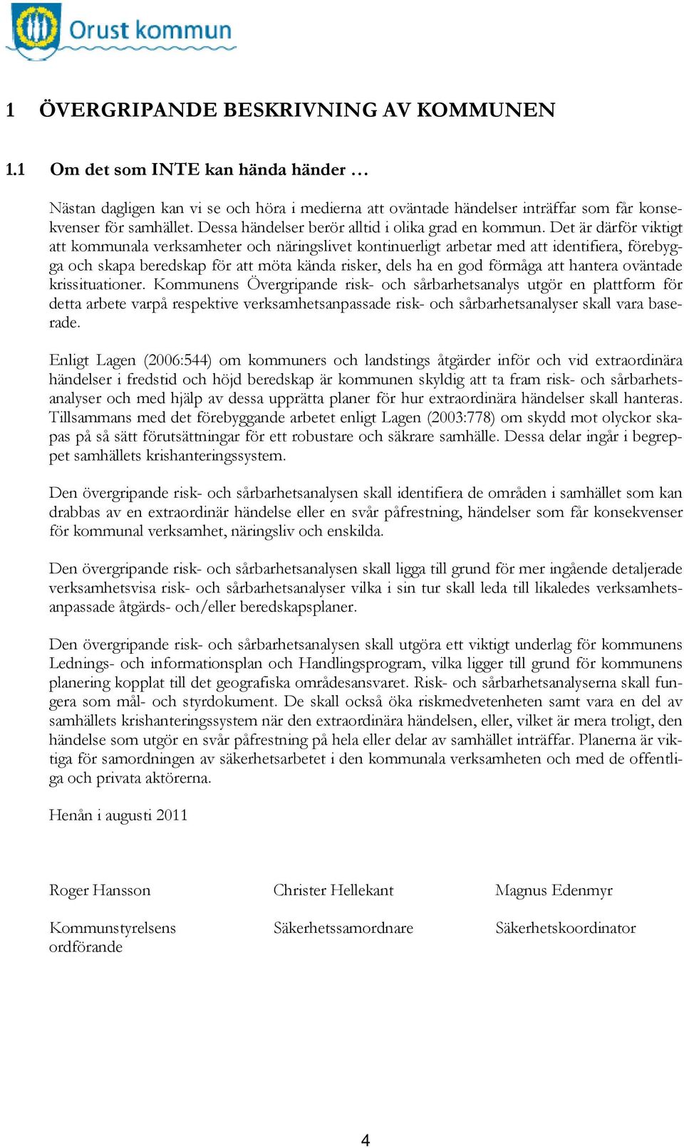 Det är därför viktigt att kommunala verksamheter och näringslivet kontinuerligt arbetar med att identifiera, förebygga och skapa beredskap för att möta kända risker, dels ha en god förmåga att