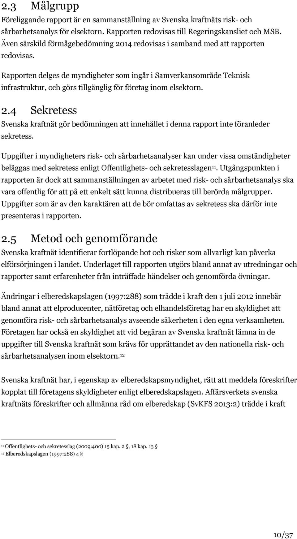 Rapporten delges de myndigheter som ingår i Samverkansområde Teknisk infrastruktur, och görs tillgänglig för företag inom elsektorn. 2.