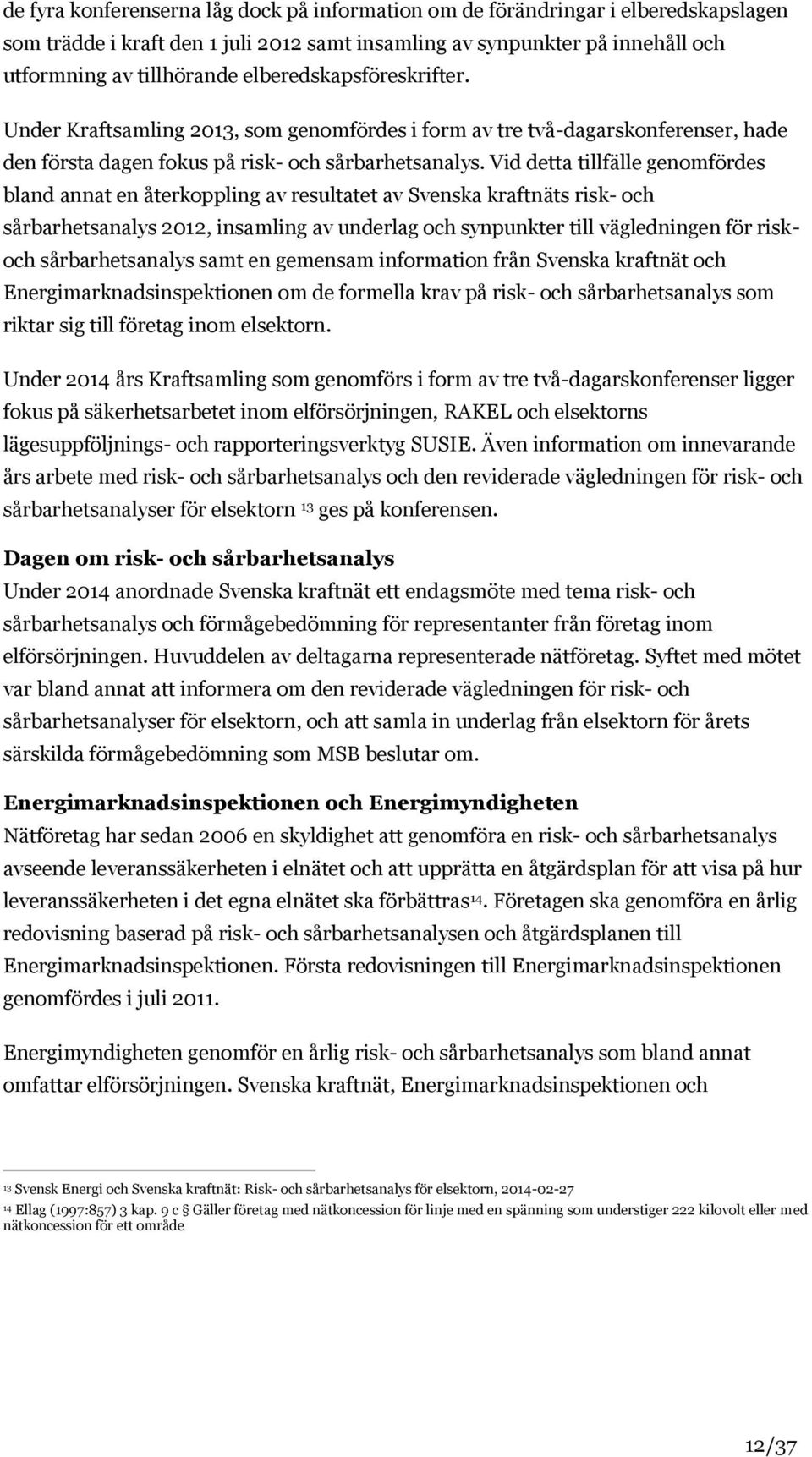 Vid detta tillfälle genomfördes bland annat en återkoppling av resultatet av Svenska kraftnäts risk- och sårbarhetsanalys 2012, insamling av underlag och synpunkter till vägledningen för riskoch