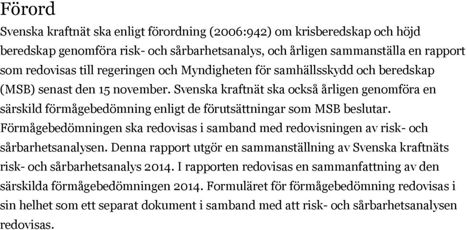 Förmågebedömningen ska redovisas i samband med redovisningen av risk- och sårbarhetsanalysen. Denna rapport utgör en sammanställning av Svenska kraftnäts risk- och sårbarhetsanalys 2014.