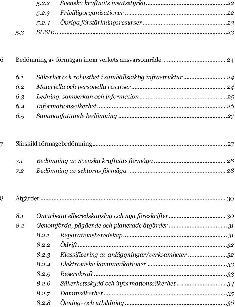 5 Sammanfattande bedömning... 27 7 Särskild förmågebedömning... 27 7.1 Bedömning av Svenska kraftnäts förmåga... 28 7.2 Bedömning av sektorns förmåga... 28 8 Åtgärder... 30 8.