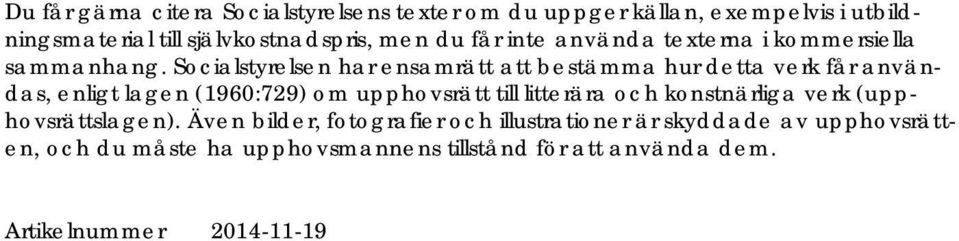 Socialstyrelsen har ensamrätt att bestämma hur detta verk får användas, enligt lagen (1960:729) om upphovsrätt till litterära