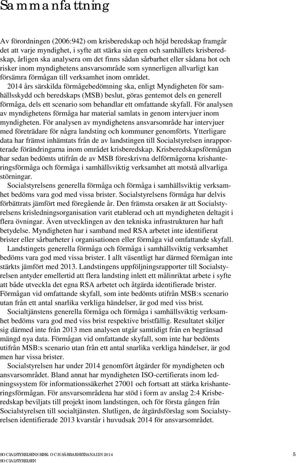 2014 års särskilda förmågebedömning ska, enligt Myndigheten för samhällsskydd och beredskaps (MSB) beslut, göras gentemot dels en generell förmåga, dels ett scenario som behandlar ett omfattande