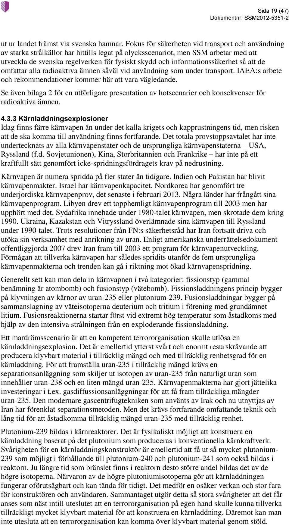 informationssäkerhet så att de omfattar alla radioaktiva ämnen såväl vid användning som under transport. IAEA:s arbete och rekommendationer kommer här att vara vägledande.