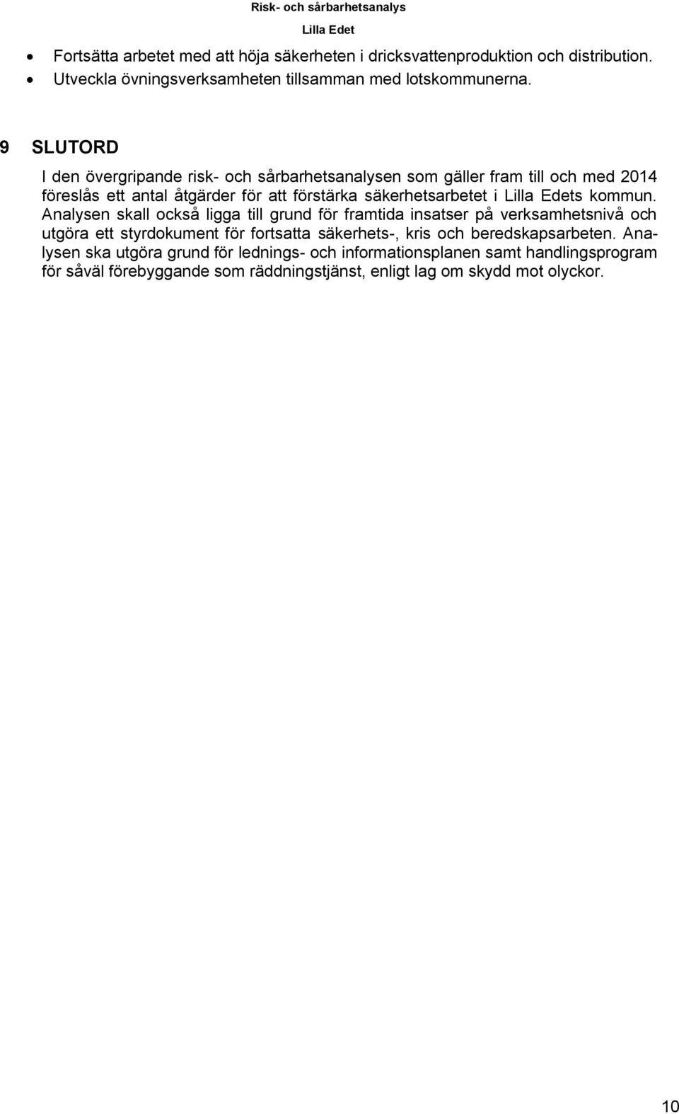 9 SLUTORD I den övergripande risk- och sårbarhetsanalysen som gäller fram till och med 2014 föreslås ett antal åtgärder för att förstärka säkerhetsarbetet i s kommun.