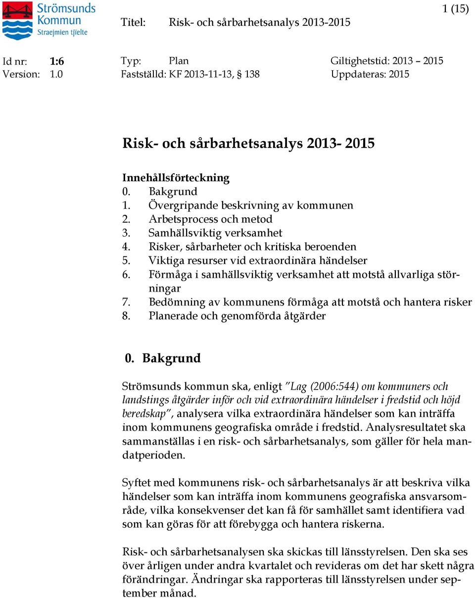 Förmåga i samhällsviktig verksamhet att motstå allvarliga störningar 7. Bedömning av kommunens förmåga att motstå och hantera risker 8. Planerade och genomförda åtgärder 0.