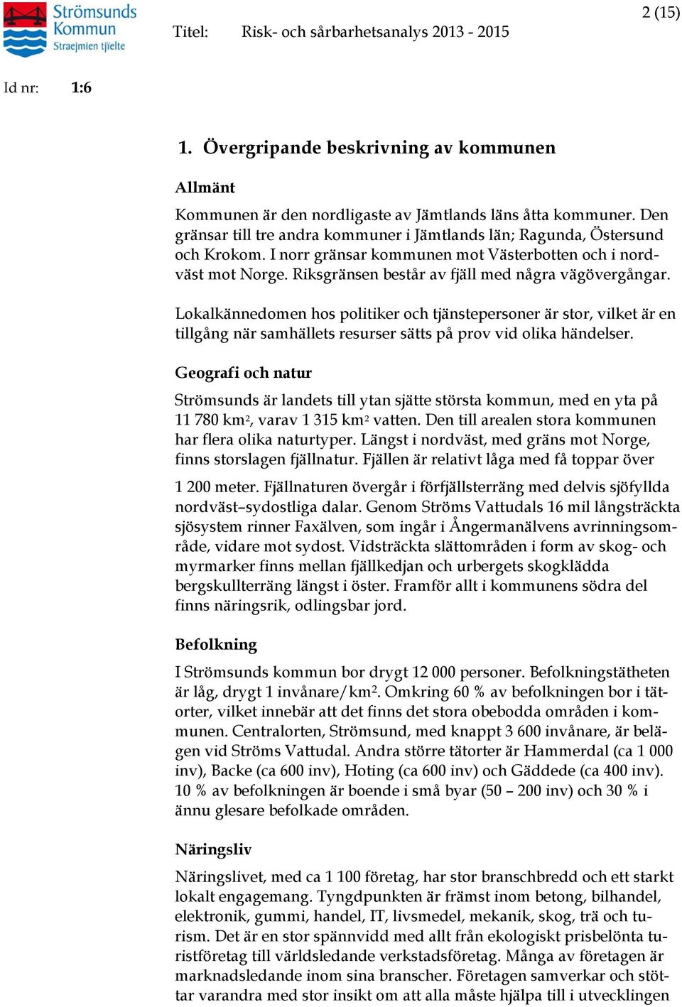 Riksgränsen består av fjäll med några vägövergångar. Lokalkännedomen hos politiker och tjänstepersoner är stor, vilket är en tillgång när samhällets resurser sätts på prov vid olika händelser.