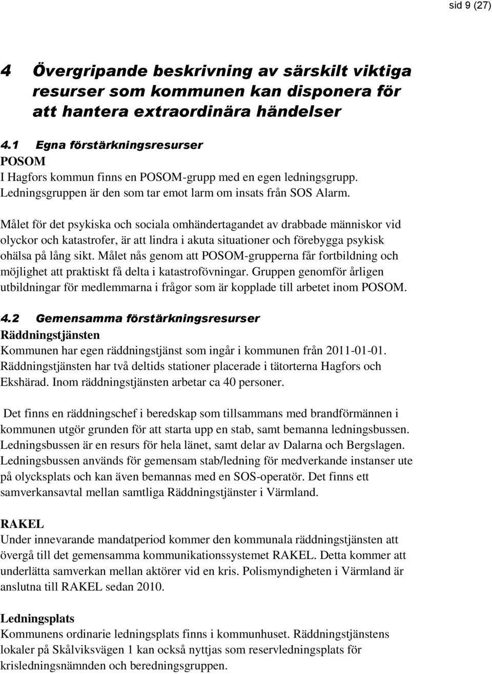 Målet för det psykiska och sociala omhändertagandet av drabbade människor vid olyckor och katastrofer, är att lindra i akuta situationer och förebygga psykisk ohälsa på lång sikt.