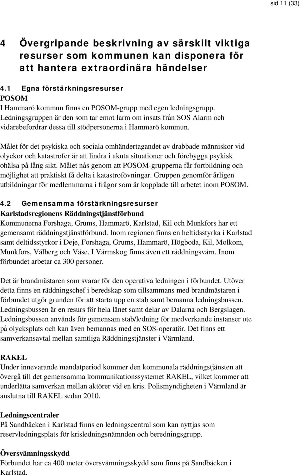 Ledningsgruppen är den som tar emot larm om insats från SOS Alarm och vidarebefordrar dessa till stödpersonerna i Hammarö kommun.