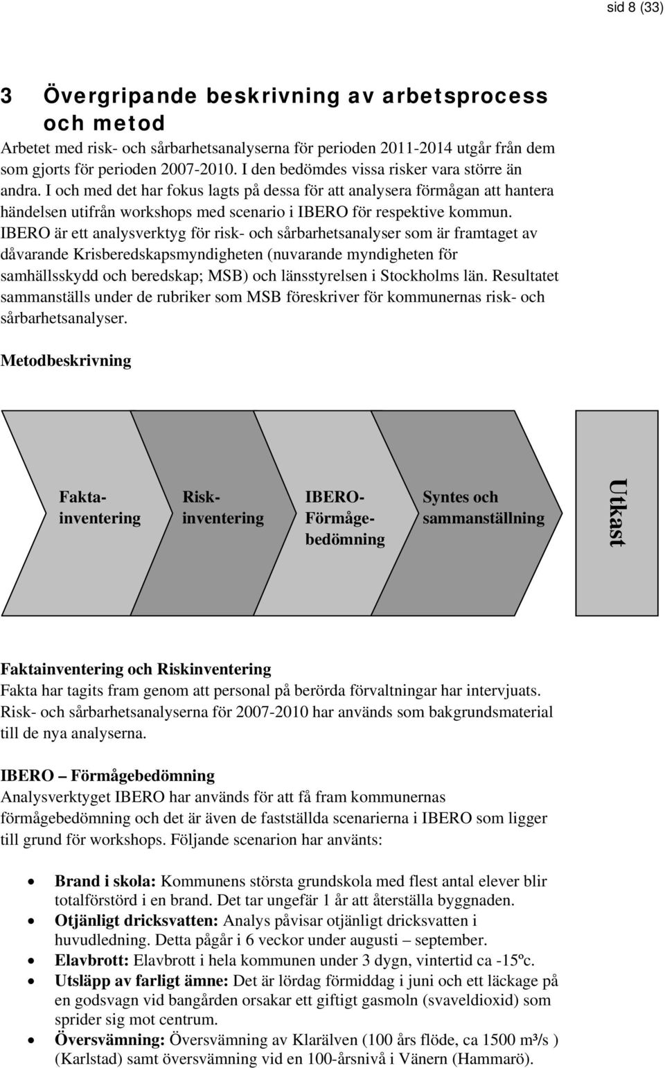 IBERO är ett analysverktyg för risk- och sårbarhetsanalyser som är framtaget av dåvarande Krisberedskapsmyndigheten (nuvarande myndigheten för samhällsskydd och beredskap; MSB) och länsstyrelsen i