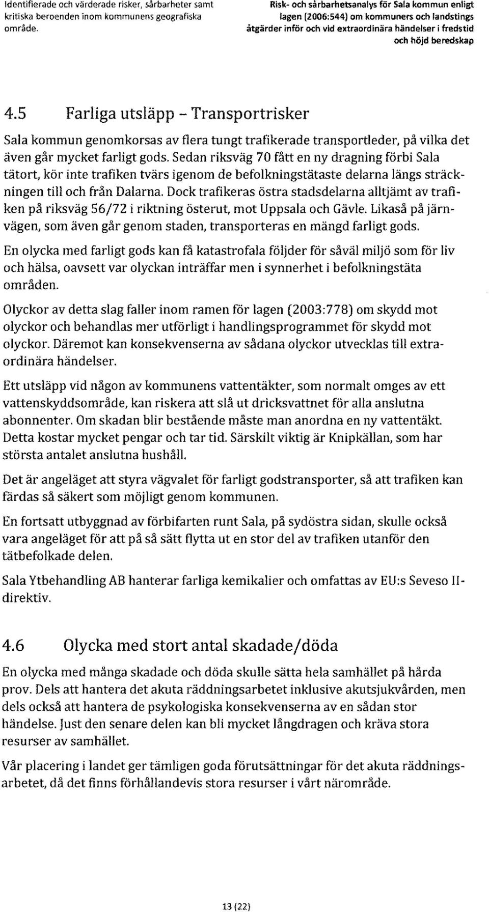 Sedan riksväg 70 fått en ny dragning förbi Sala tätort, kör inte trafiken tvärs igenom de befolkningstätaste delarna längs sträckningen till och från Dalarna.