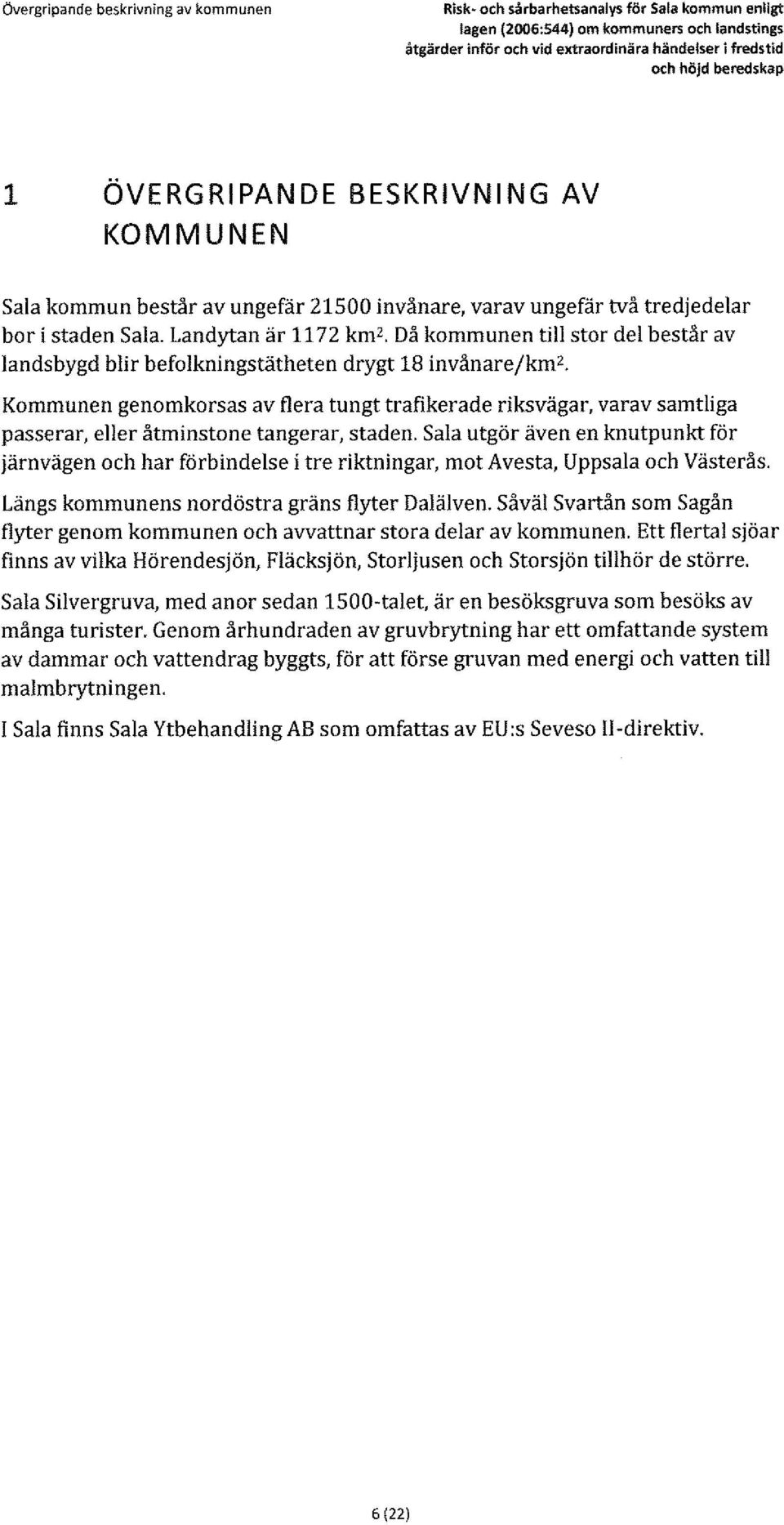 Då kommunen till stor del består av landsbygd blir befolkningstätheten drygt 18 invånare/km 2 Kommunen genomkorsas av flera tungt trafikerade riksvägar, varav samtliga passerar, eller åtminstone