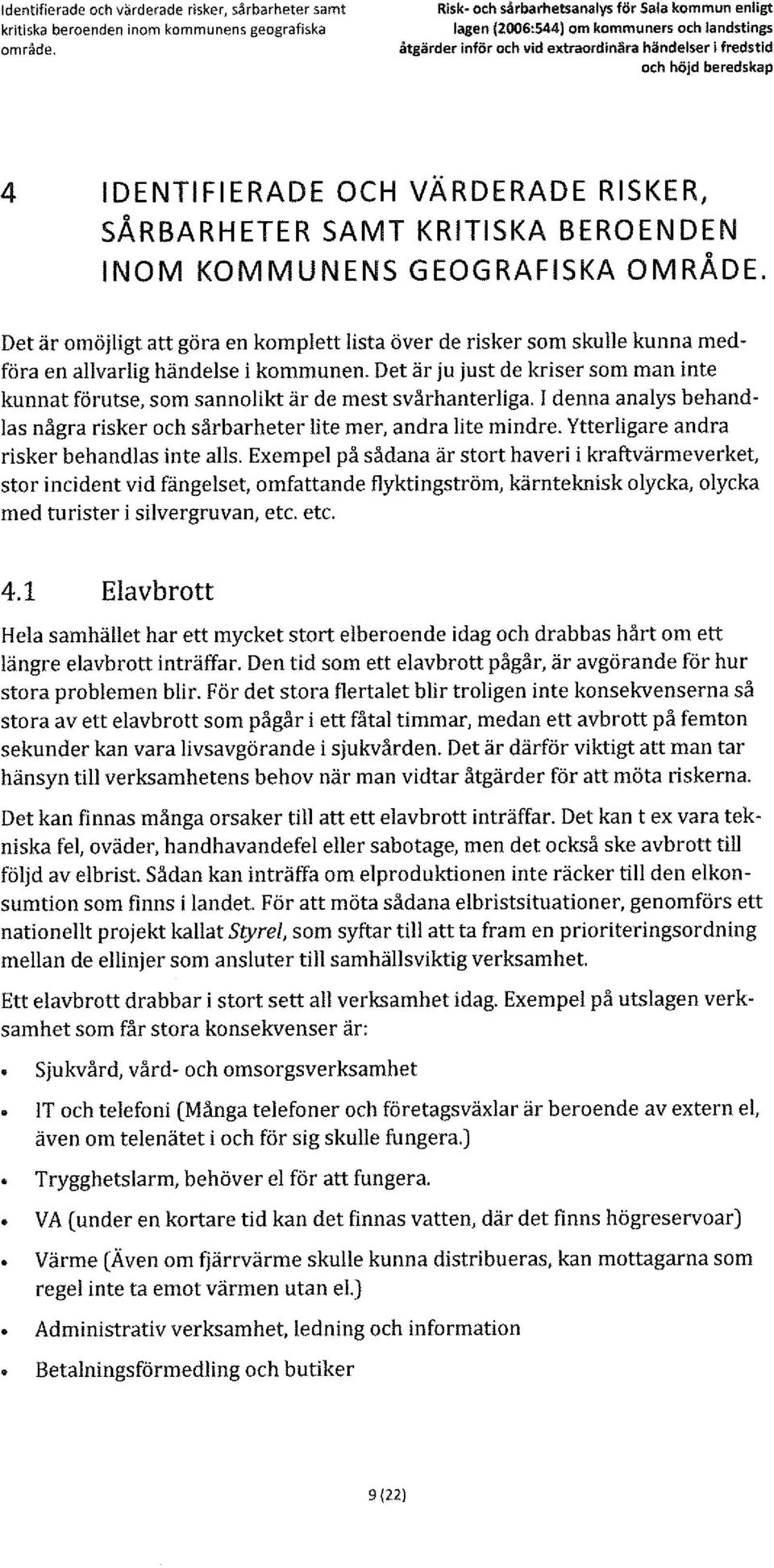 Det är omöjligt att göra en komplett lista över de risker som skulle kunna medföra en allvarlig händelse i kommunen.