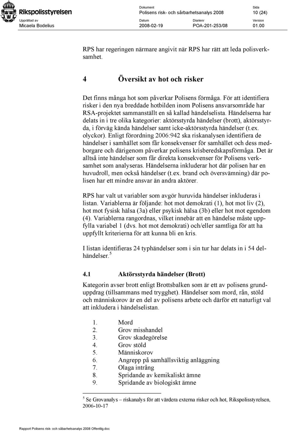 För att identifiera risker i den nya breddade hotbilden inom Polisens ansvarsområde har RSA-projektet sammanställt en så kallad händelselista.