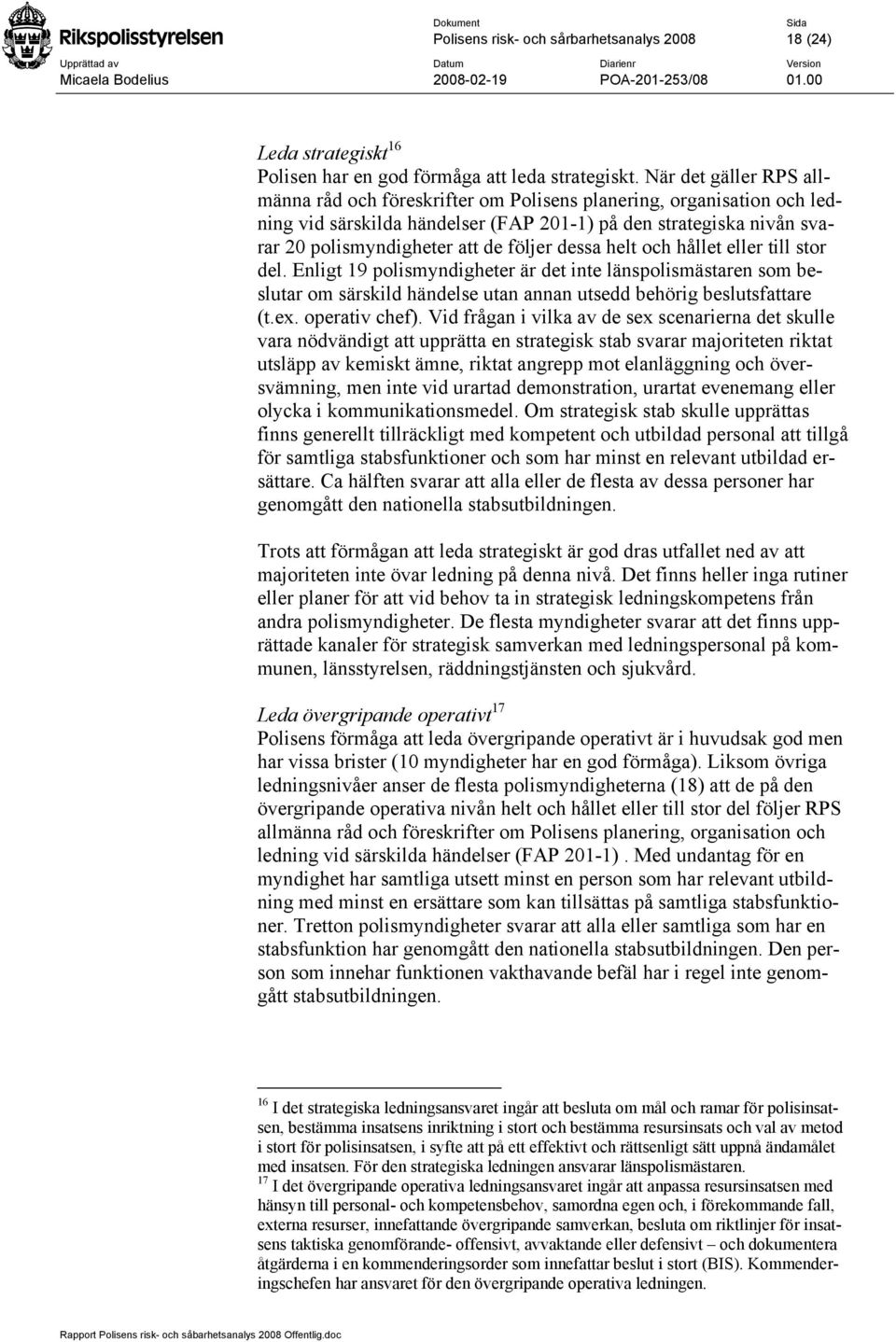 dessa helt och hållet eller till stor del. Enligt 19 polismyndigheter är det inte länspolismästaren som beslutar om särskild händelse utan annan utsedd behörig beslutsfattare (t.ex. operativ chef).