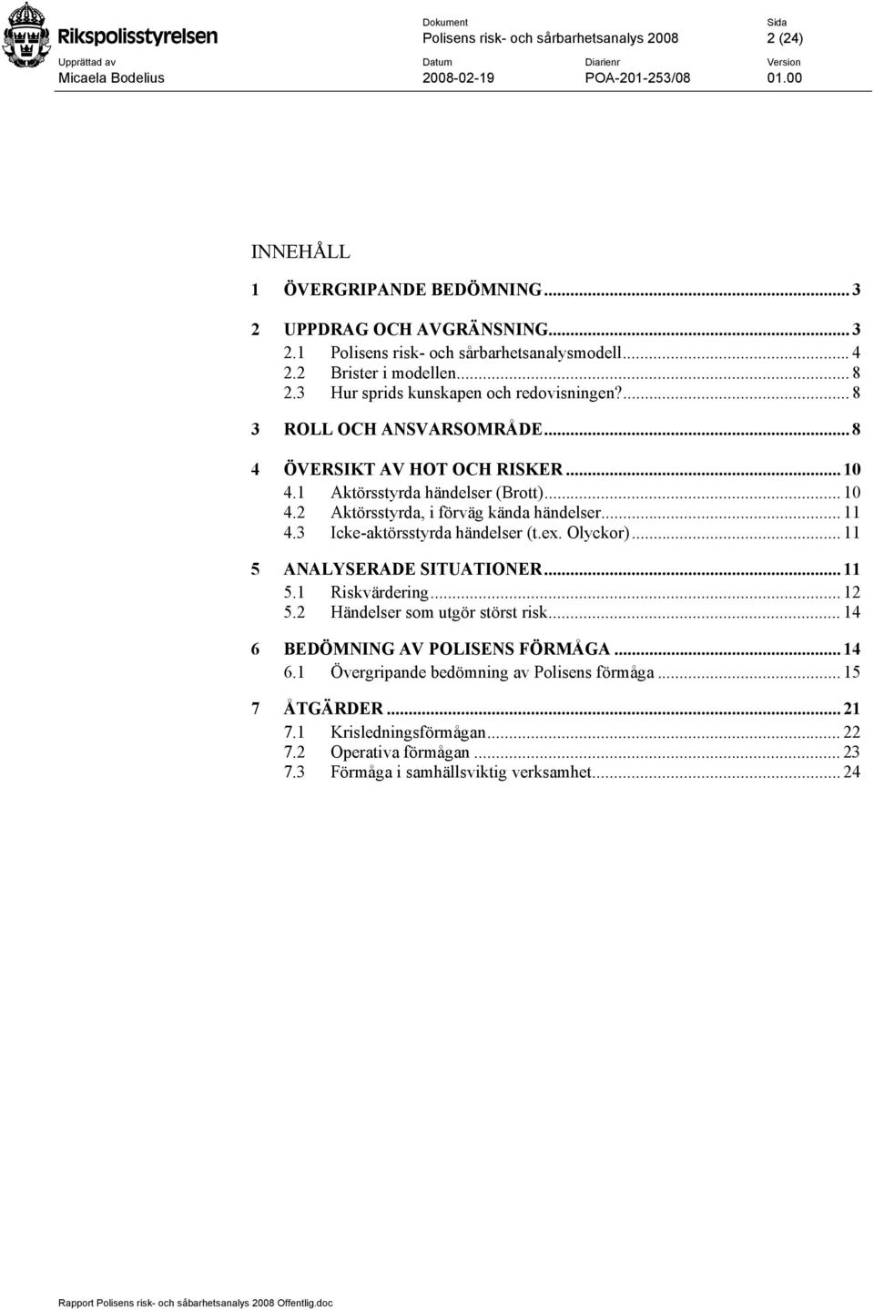 .. 11 4.3 Icke-aktörsstyrda händelser (t.ex. Olyckor)... 11 5 ANALYSERADE SITUATIONER... 11 5.1 Riskvärdering... 12 5.2 Händelser som utgör störst risk... 14 6 BEDÖMNING AV POLISENS FÖRMÅGA.