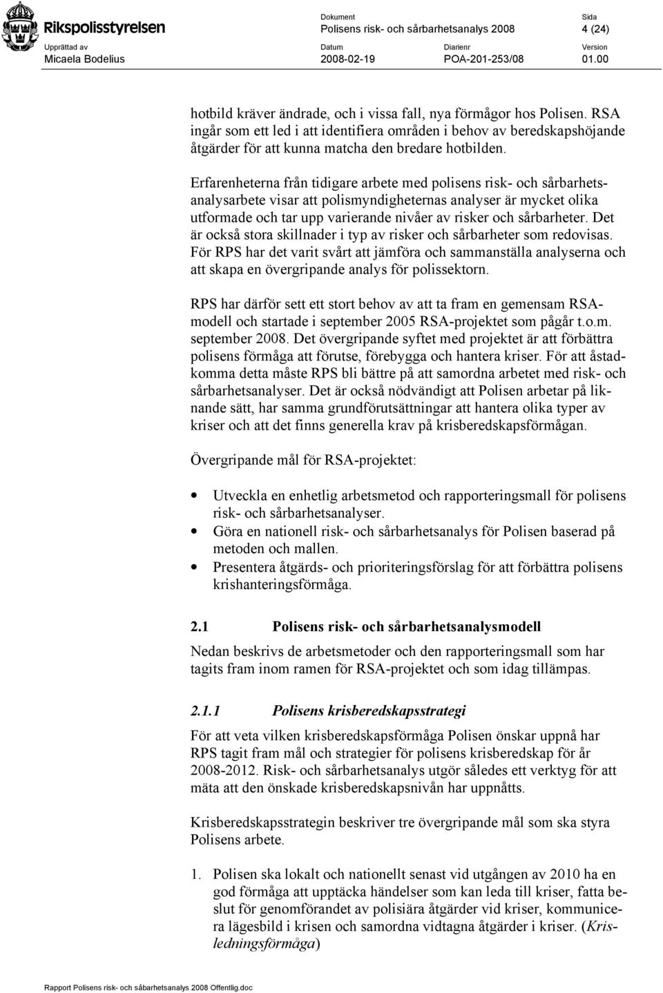 Erfarenheterna från tidigare arbete med polisens risk- och sårbarhetsanalysarbete visar att polismyndigheternas analyser är mycket olika utformade och tar upp varierande nivåer av risker och