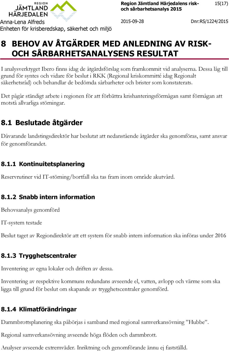 Det pågår ständigt arbete i regionen för att förbättra krishanteringsförmågan samt förmågan att motstå allvarliga störningar. 8.