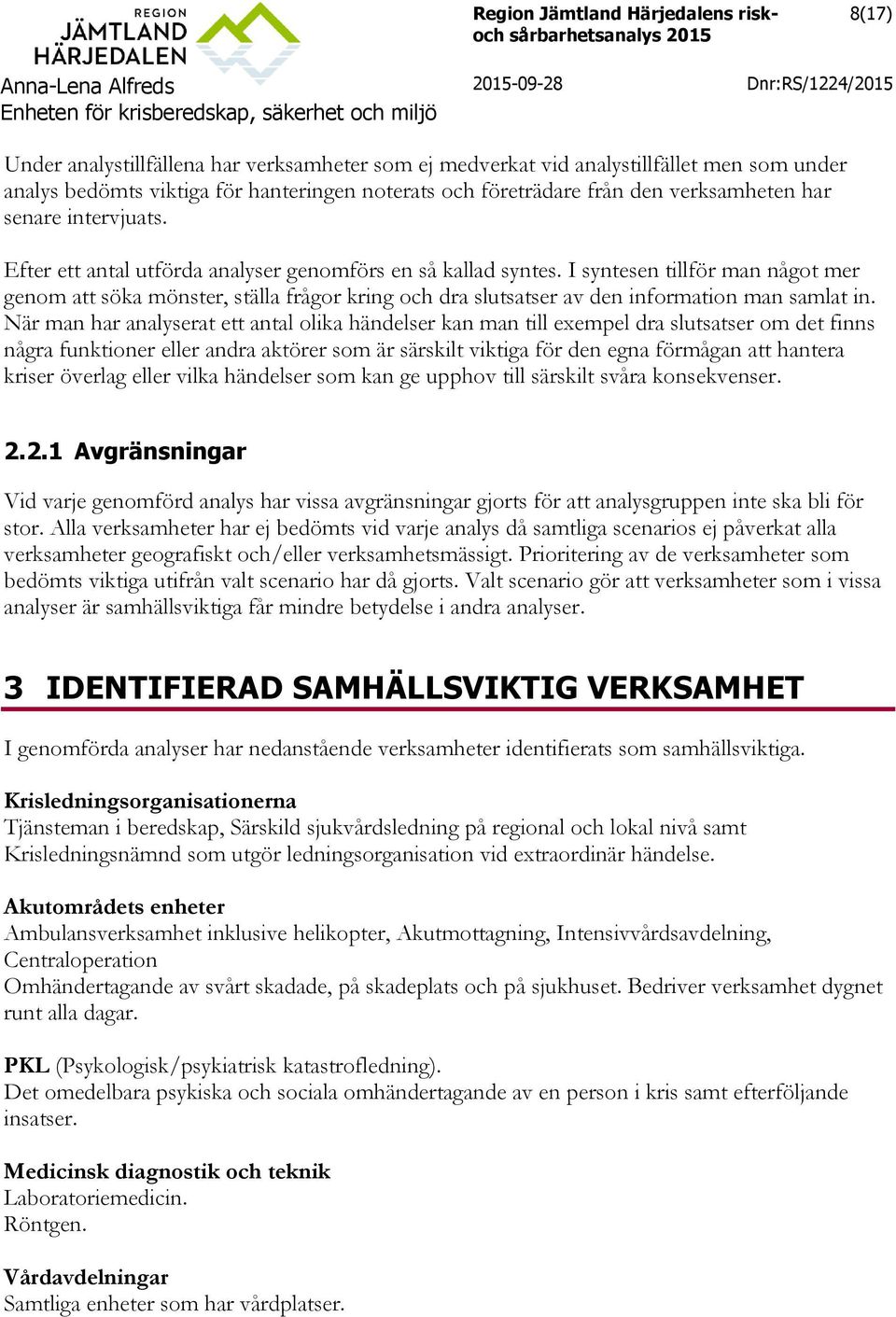 I syntesen tillför man något mer genom att söka mönster, ställa frågor kring och dra slutsatser av den information man samlat in.