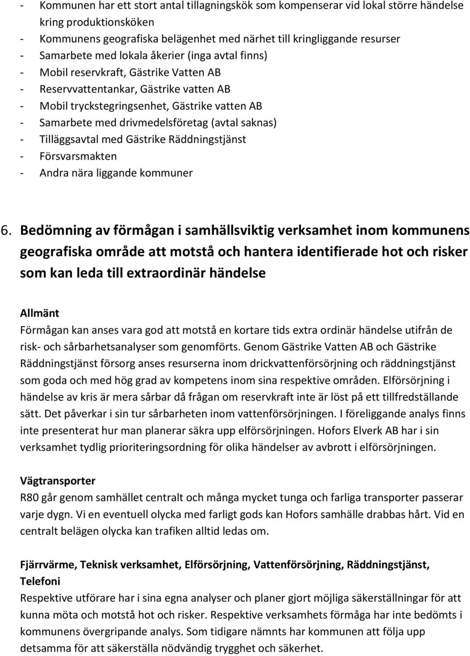 drivmedelsföretag (avtal saknas) - Tilläggsavtal med Gästrike Räddningstjänst - Försvarsmakten - Andra nära liggande kommuner 6.