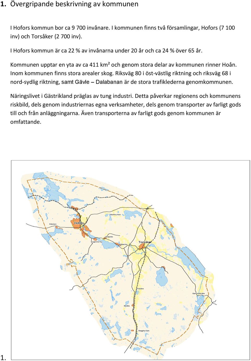 Riksväg 80 i öst-västlig riktning och riksväg 68 i nord-sydlig riktning, samt Gävle Dalabanan är de stora trafiklederna genomkommunen. Näringslivet i Gästrikland präglas av tung industri.