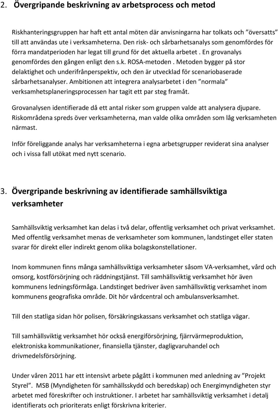 Metoden bygger på stor delaktighet och underifrånperspektiv, och den är utvecklad för scenariobaserade sårbarhetsanalyser.