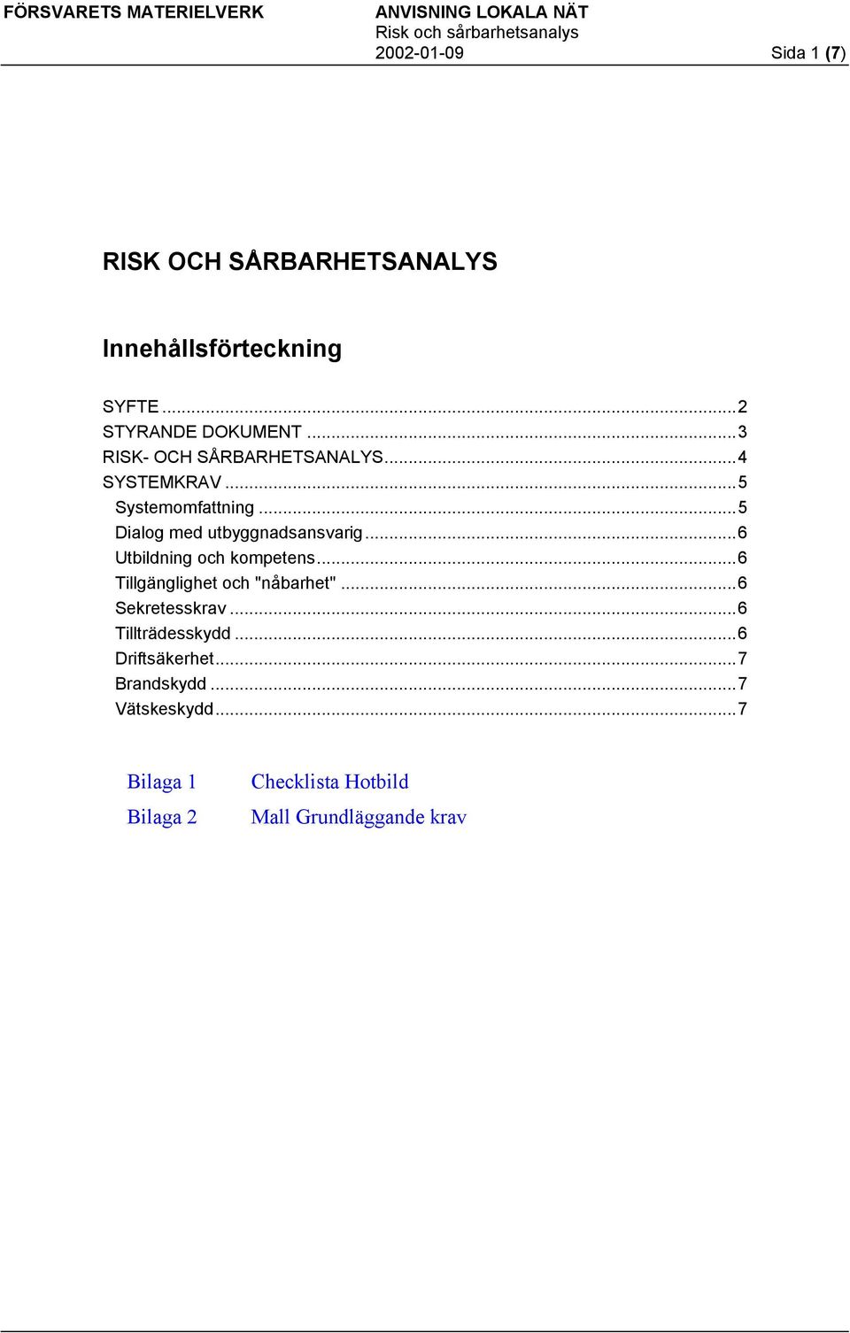 ..5 Dialog med utbyggnadsansvarig...6 Utbildning och kompetens...6 Tillgänglighet och "nåbarhet"...6 Sekretesskrav.