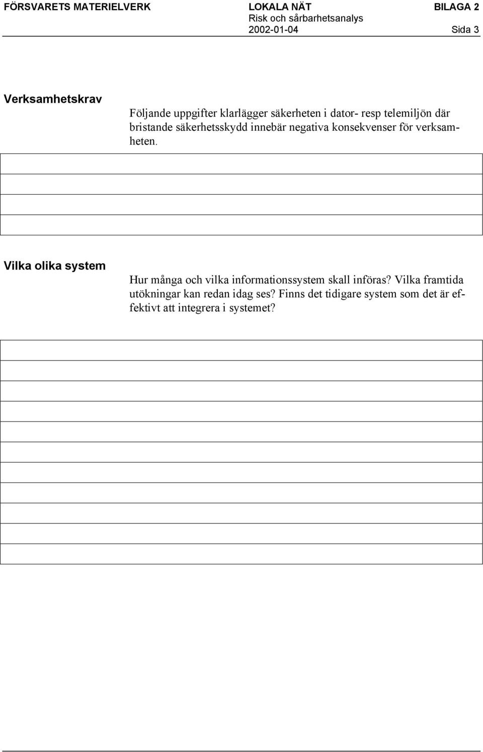 Vilka olika system Hur många och vilka informationssystem skall införas?