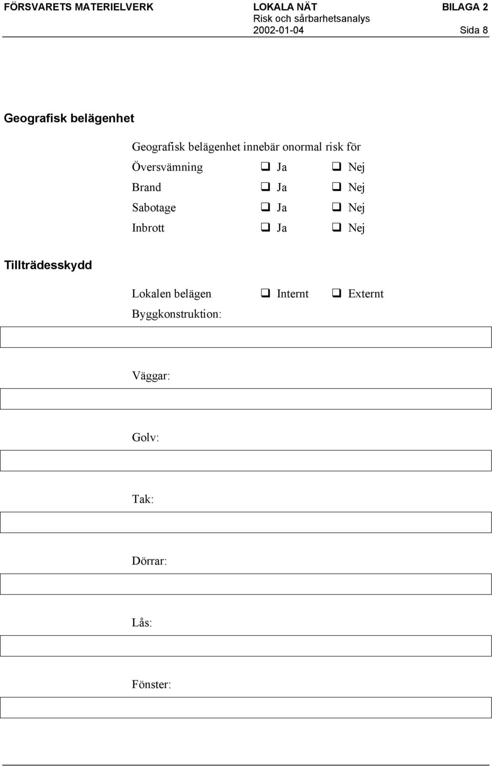 Sabotage Ja Nej Inbrott Ja Nej Tillträdesskydd Lokalen belägen