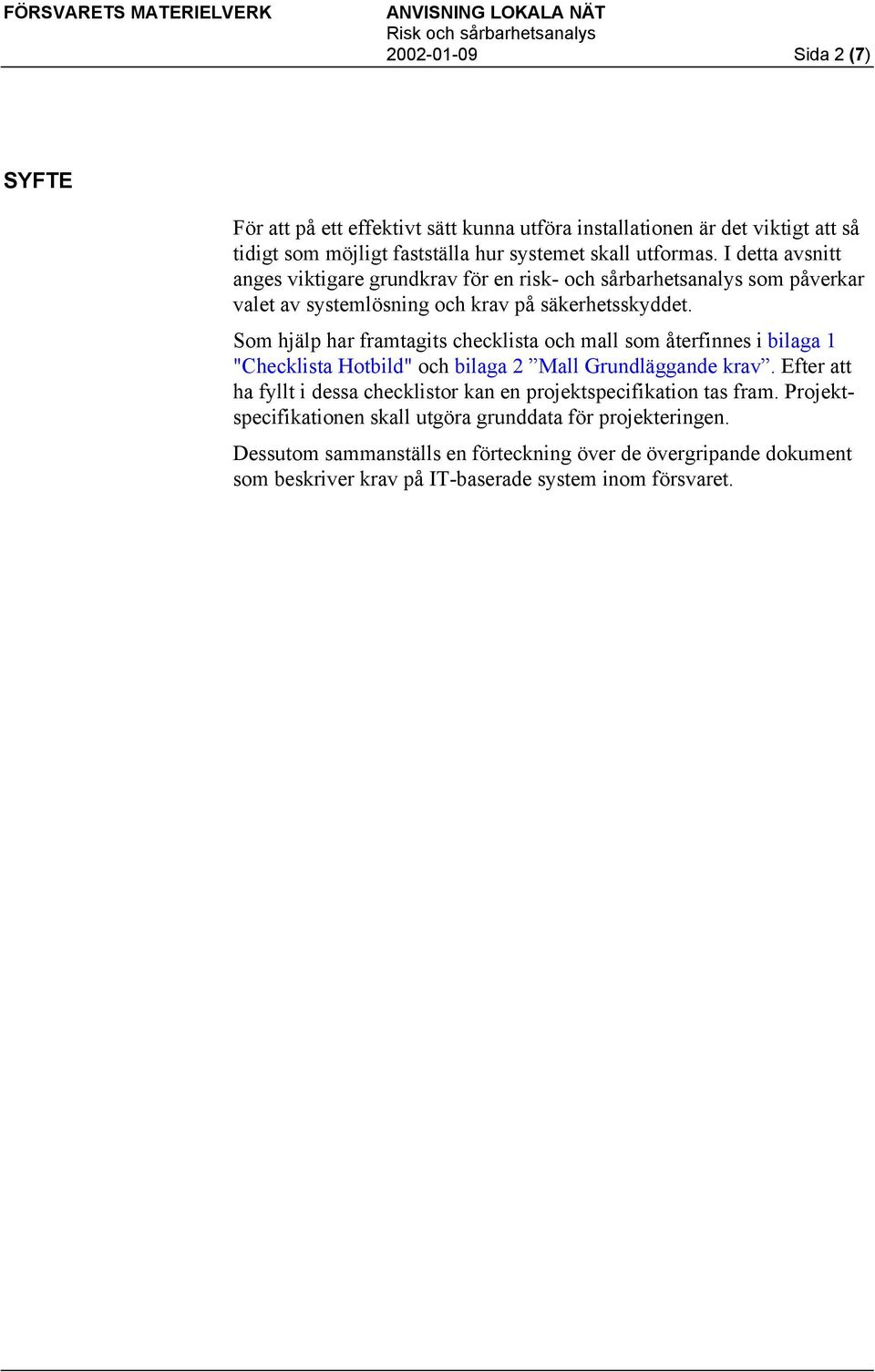 Som hjälp har framtagits checklista och mall som återfinnes i bilaga 1 "Checklista Hotbild" och bilaga 2 Mall Grundläggande krav.