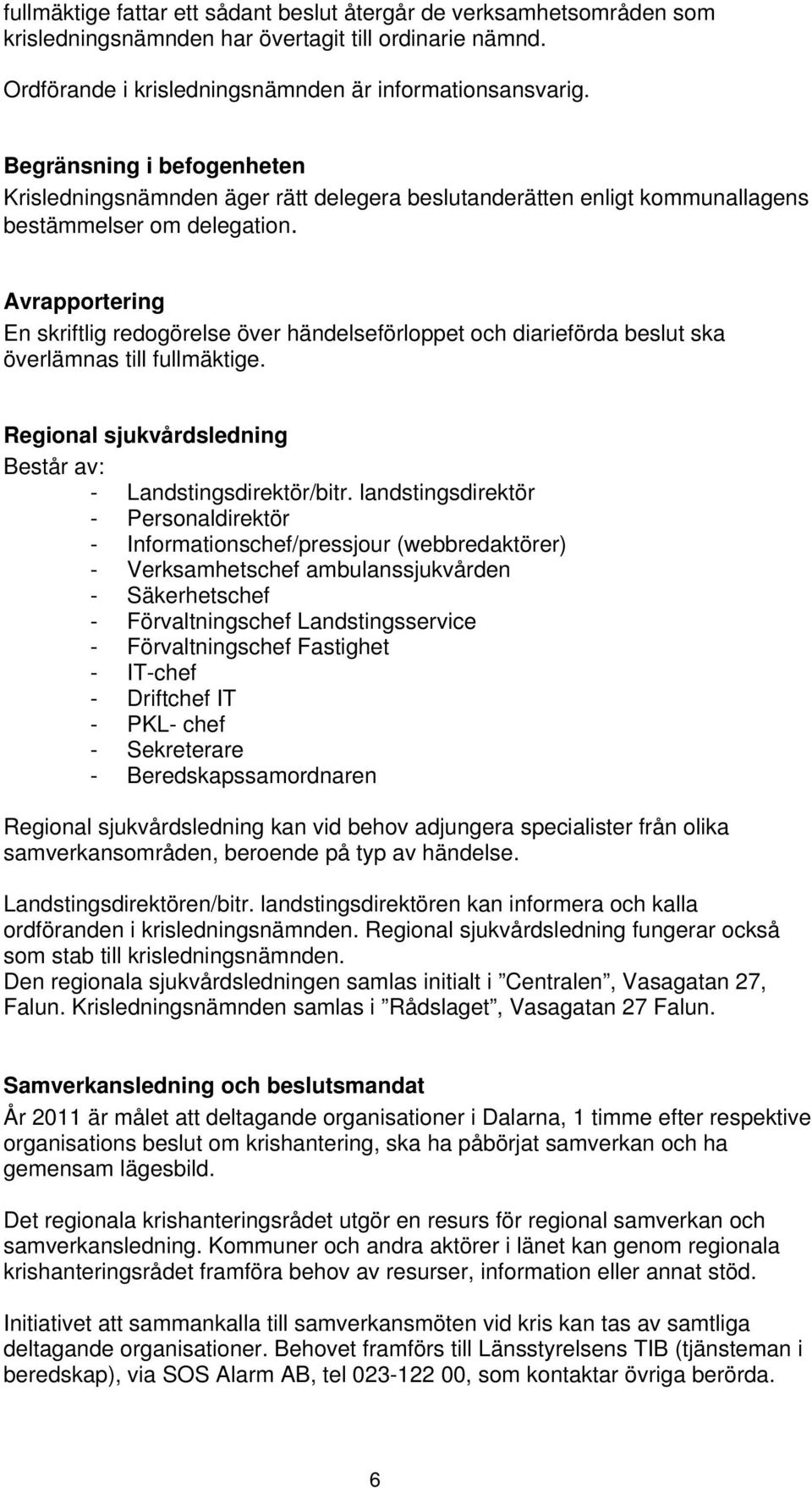 Avrapportering En skriftlig redogörelse över händelseförloppet och diarieförda beslut ska överlämnas till fullmäktige. Regional sjukvårdsledning Består av: - Landstingsdirektör/bitr.