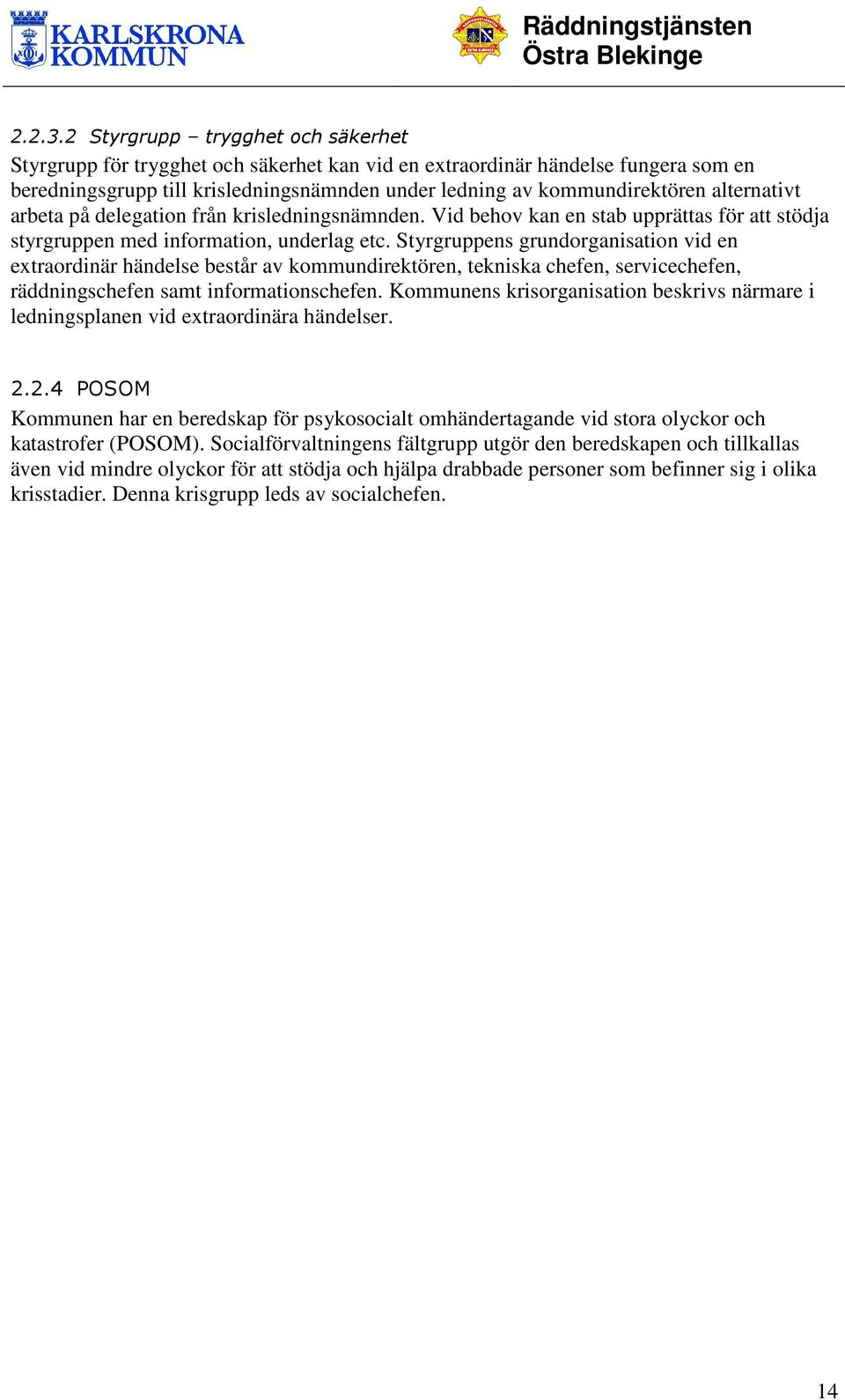 alternativt arbeta på delegation från krisledningsnämnden. Vid behov kan en stab upprättas för att stödja styrgruppen med information, underlag etc.