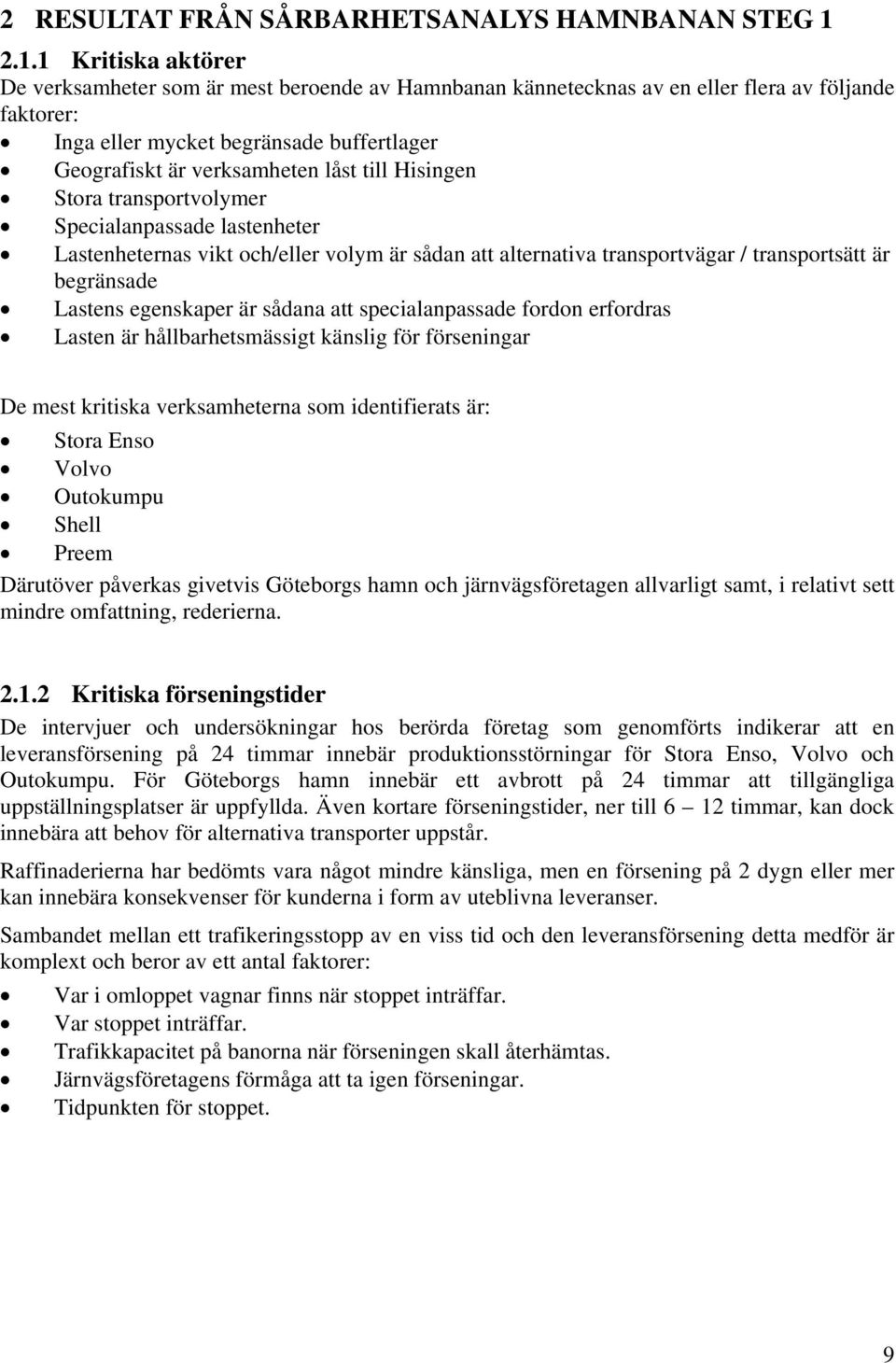 låst till Hisingen Stora transportvolymer Specialanpassade lastenheter Lastenheternas vikt och/eller volym är sådan att alternativa transportvägar / transportsätt är begränsade Lastens egenskaper är