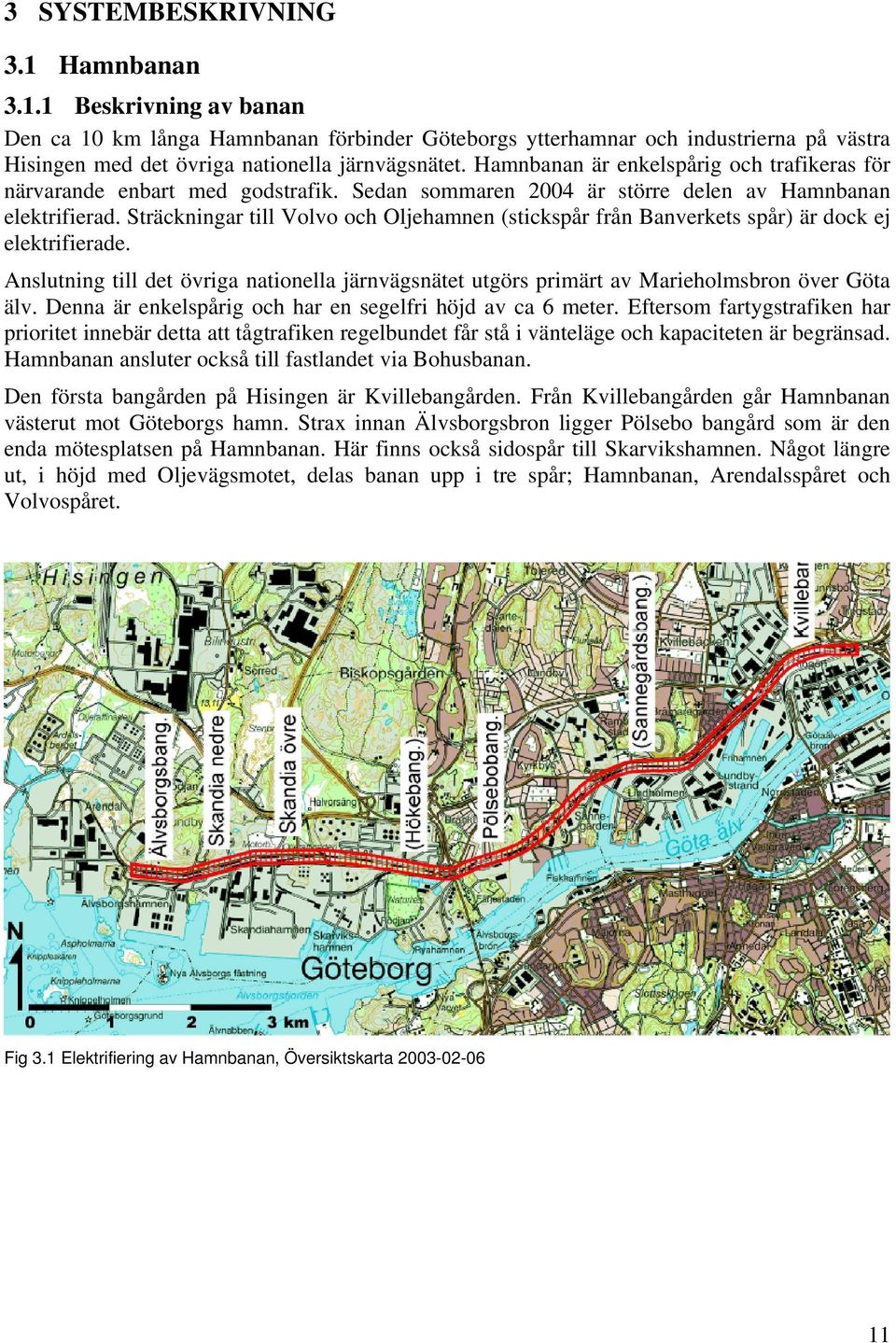 Sträckningar till Volvo och Oljehamnen (stickspår från Banverkets spår) är dock ej elektrifierade. Anslutning till det övriga nationella järnvägsnätet utgörs primärt av Marieholmsbron över Göta älv.