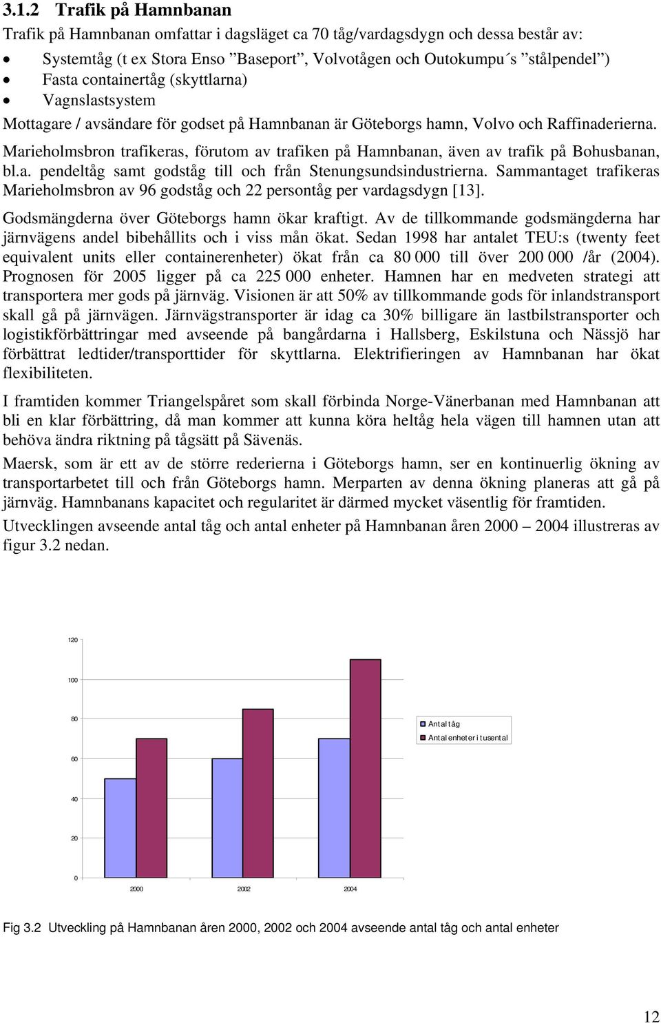 Marieholmsbron trafikeras, förutom av trafiken på Hamnbanan, även av trafik på Bohusbanan, bl.a. pendeltåg samt godståg till och från Stenungsundsindustrierna.